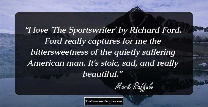 I love 'The Sportswriter' by Richard Ford. Ford really captures for me the bittersweetness of the quietly suffering American man. It's stoic, sad, and really beautiful.