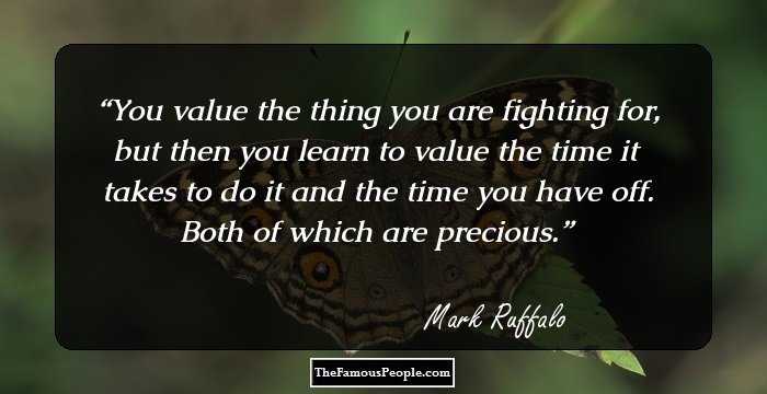 You value the thing you are fighting for, but then you learn to value the time it takes to do it and the time you have off. Both of which are precious.