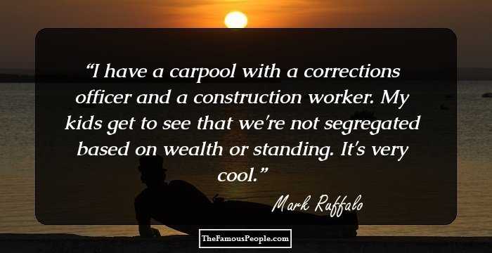 I have a carpool with a corrections officer and a construction worker. My kids get to see that we're not segregated based on wealth or standing. It's very cool.