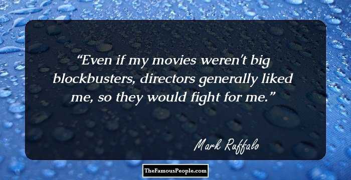 Even if my movies weren't big blockbusters, directors generally liked me, so they would fight for me.
