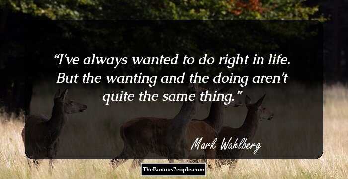I've always wanted to do right in life. But the wanting and the doing aren't quite the same thing.