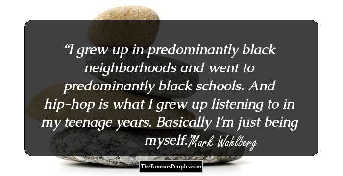 I grew up in predominantly black neighborhoods and went to predominantly black schools. And hip-hop is what I grew up listening to in my teenage years. Basically I'm just being myself.