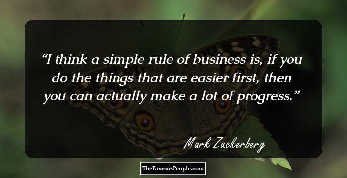 I think a simple rule of business is, if you do the things that are easier first, then you can actually make a lot of progress.