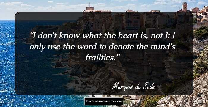 I don't know what the heart is, not I: I only use the word to denote the mind's frailties.