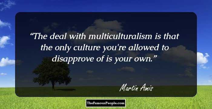The deal with multiculturalism is that the only culture you're allowed to disapprove of is your own.