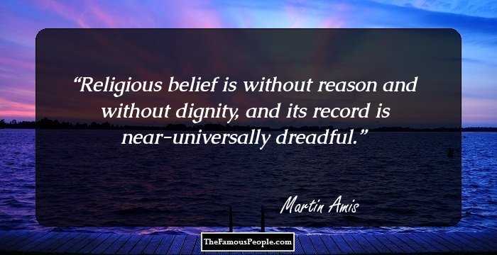 Religious belief is without reason and without dignity, and its record is near-universally dreadful.