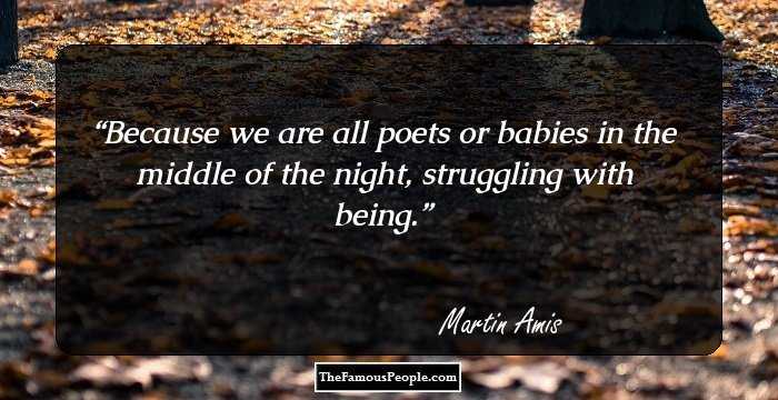 Because we are all poets or babies in the middle of the night, struggling with being.