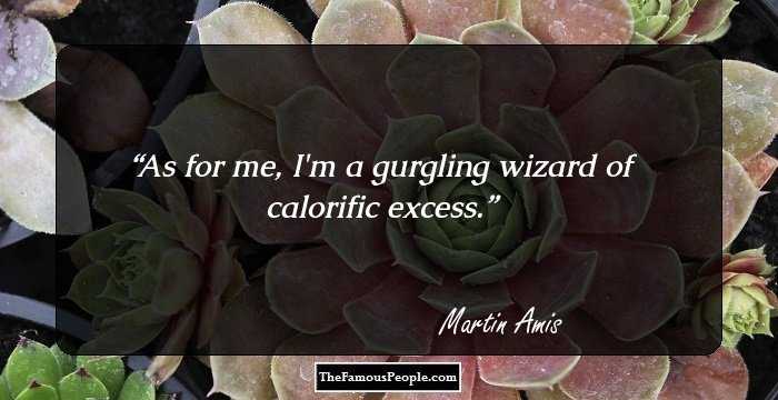 As for me, I'm a gurgling wizard of calorific excess.