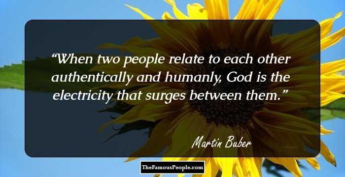 When two people relate to each other authentically and humanly, God is the electricity that surges between them.