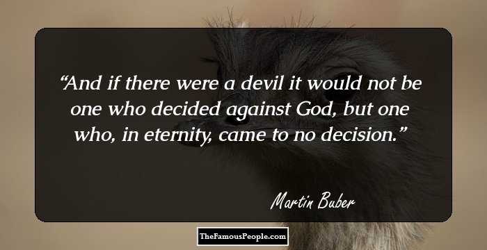 And if there were a devil it would not be one who decided against God, but one who, in eternity, came to no decision.