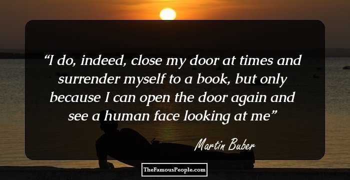 I do, indeed, close my door at times and surrender myself to a book, but only because I can open the door again and see a human face looking at me
