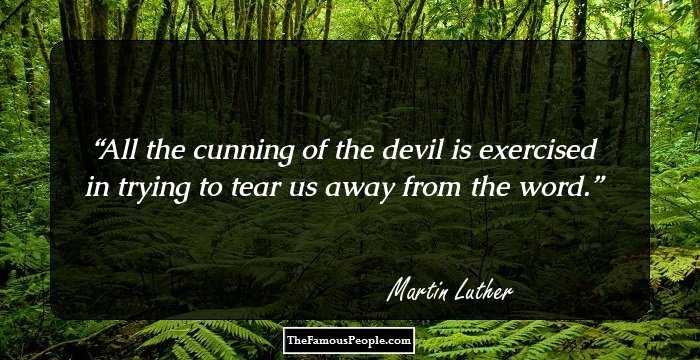 All the cunning of the devil is exercised in trying to tear us away from the word.