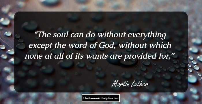 The soul can do without everything except the word of God, without which none at all of its wants are provided for.