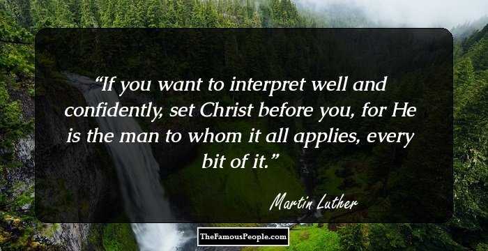 If you want to interpret well and confidently, set Christ before you, for He is the man to whom it all applies, every bit of it.