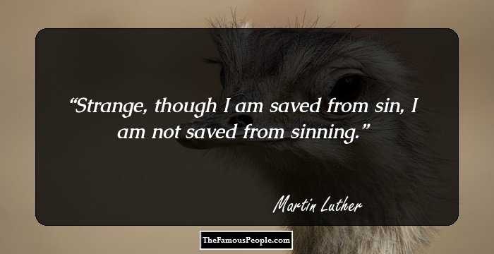 Strange, though I am saved from sin, I am not saved from sinning.
