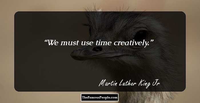 We must use time creatively.