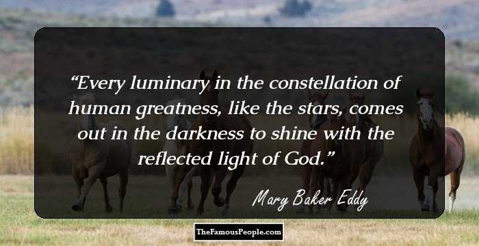 Every luminary in the constellation of human greatness, like the stars, comes out in the darkness to shine with the reflected light of God.