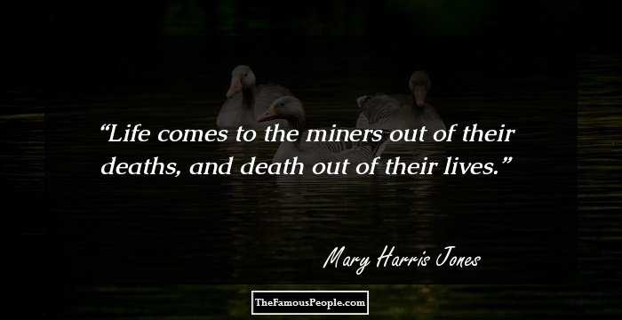 Life comes to the miners out of their deaths, and death out of their lives.