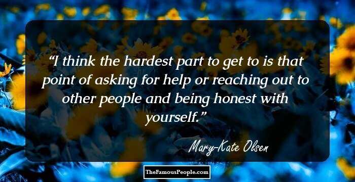 I think the hardest part to get to is that point of asking for help or reaching out to other people and being honest with yourself.