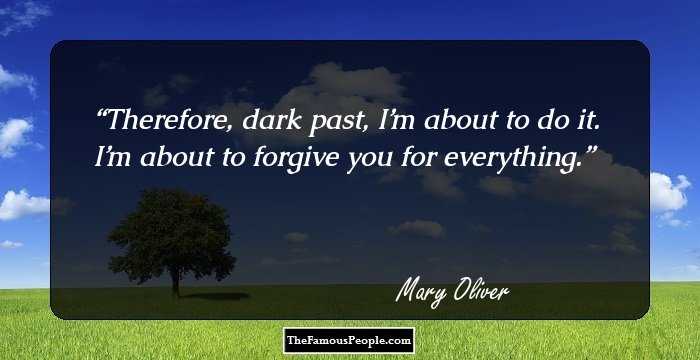 Therefore, dark past,
I’m about to do it.
I’m about to forgive you

for everything.