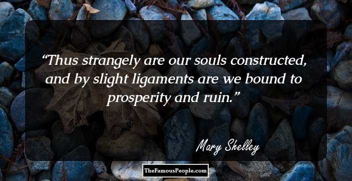 Thus strangely are our souls constructed, and by slight ligaments are we bound to prosperity and ruin.