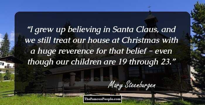 I grew up believing in Santa Claus, and we still treat our house at Christmas with a huge reverence for that belief - even though our children are 19 through 23.
