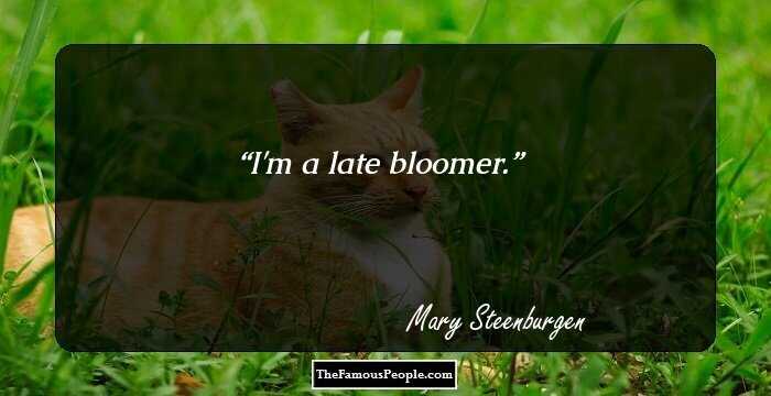 I'm a late bloomer.