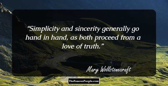 Simplicity and sincerity generally go hand in hand, as both proceed from a love of truth.