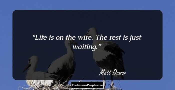 Life is on the wire. The rest is just waiting.