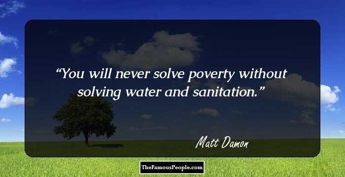 You will never solve poverty without solving water and sanitation.