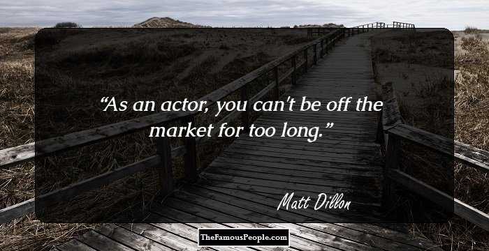 As an actor, you can't be off the market for too long.
