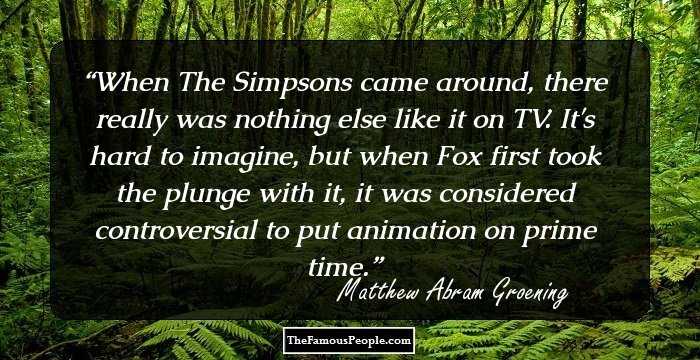 When The Simpsons came around, there really was nothing else like it on TV. It's hard to imagine, but when Fox first took the plunge with it, it was considered controversial to put animation on prime time.