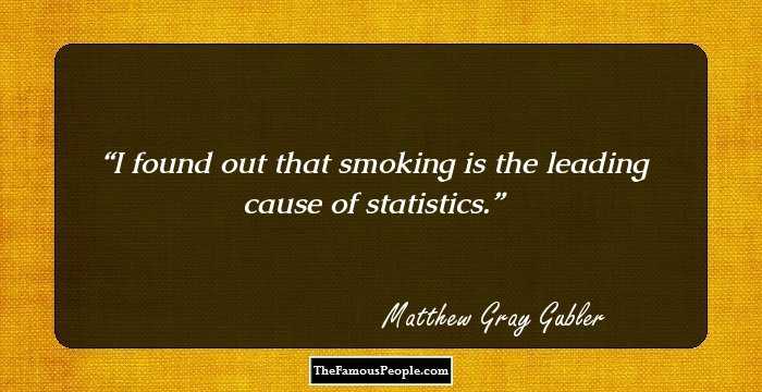 I found out that smoking is the leading cause of statistics.