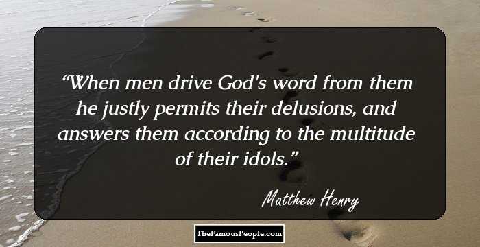 When men drive God's word from them he justly permits their delusions, and answers them according to the multitude of their idols.