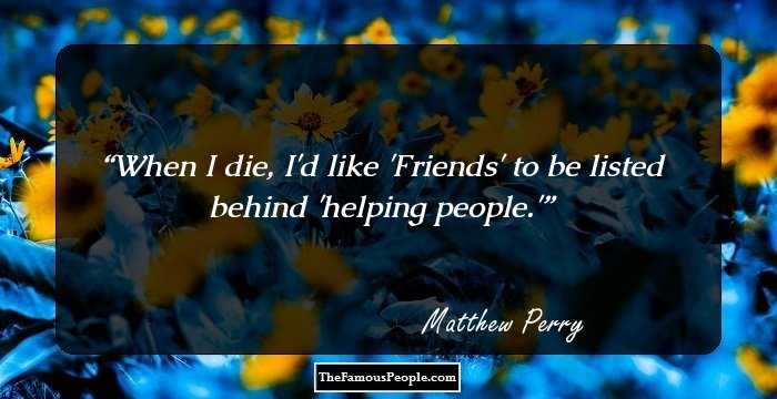 When I die, I'd like 'Friends' to be listed behind 'helping people.'