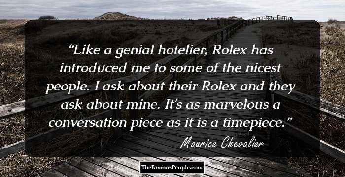Like a genial hotelier, Rolex has introduced me to some of the nicest people. I ask about their Rolex and they ask about mine. It's as marvelous a conversation piece as it is a timepiece.