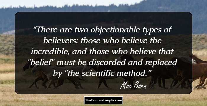 There are two objectionable types of believers: those who believe the incredible, and those who believe that 