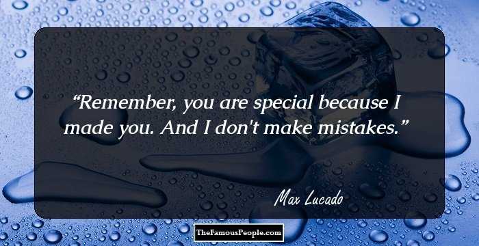 Remember, you are special because I made you. And I don't make mistakes.