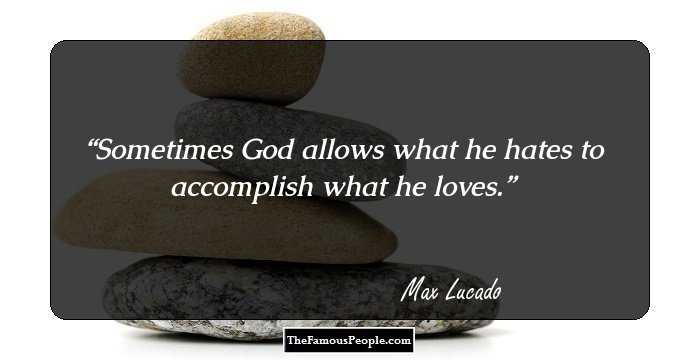 Sometimes God allows what he hates to accomplish what he loves.