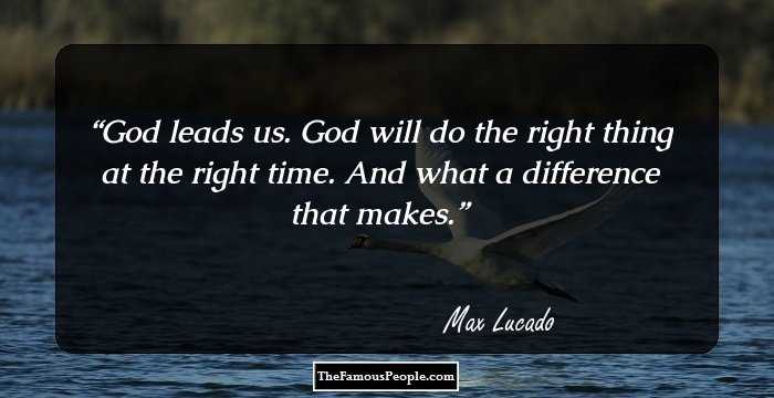 God leads us. God will do the right thing at the right time. And what a difference that makes.