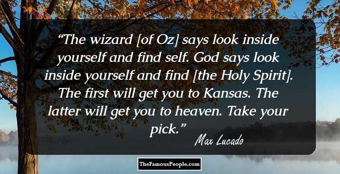 The wizard [of Oz] says look inside yourself and find self. God says look inside yourself and find [the Holy Spirit]. The first will get you to Kansas. 
The latter will get you to heaven.
Take your pick.
