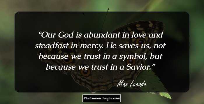 Our God is abundant in love and steadfast in mercy. He saves us, not because we trust in a symbol, but because we trust in a Savior.