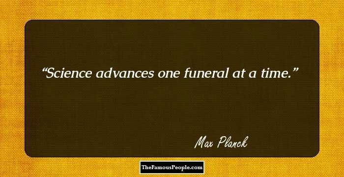 Science advances one funeral at a time.