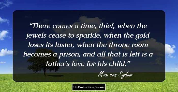 There comes a time, thief, when the jewels cease to sparkle, when the gold loses its luster, when the throne room becomes a prison, and all that is left is a father's love for his child.