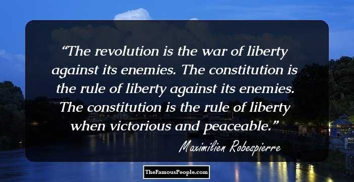 The revolution is the war of liberty against its enemies. The constitution is the rule of liberty against its enemies. The constitution is the rule of liberty when victorious and peaceable.