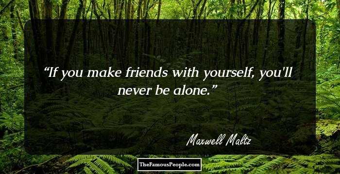 If you make friends with yourself, you'll never be alone.