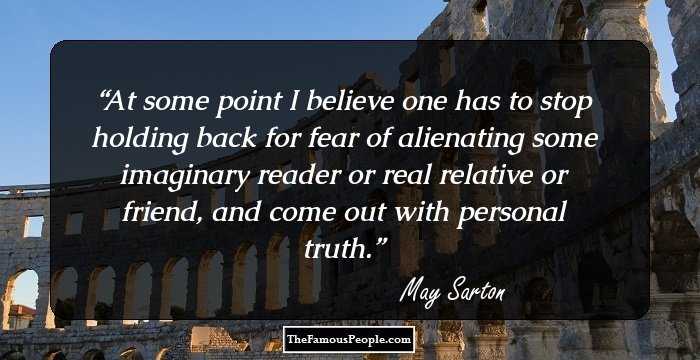 At some point I believe one has to stop holding back for fear of alienating some imaginary reader or real relative or friend, and come out with personal truth.