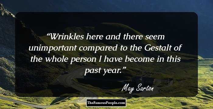 Wrinkles here and there seem unimportant compared to the Gestalt of the whole person I have become in this past year.