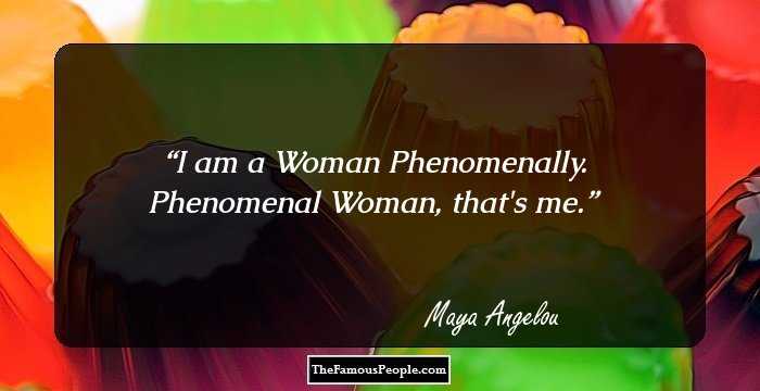 I am a Woman
Phenomenally.
Phenomenal Woman,
that's me.