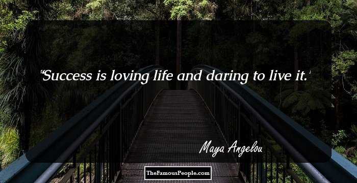 Success is loving life and daring to live it.
